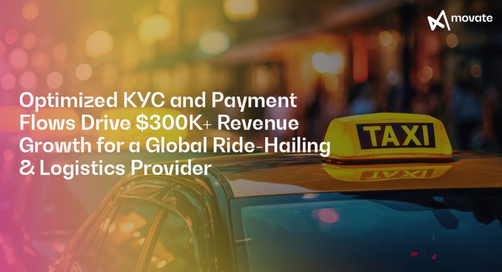 Optimized KYC and Payment Flows Drive $300K+ Revenue Growth for a Global Ride-Hailing & Logistics Provider​