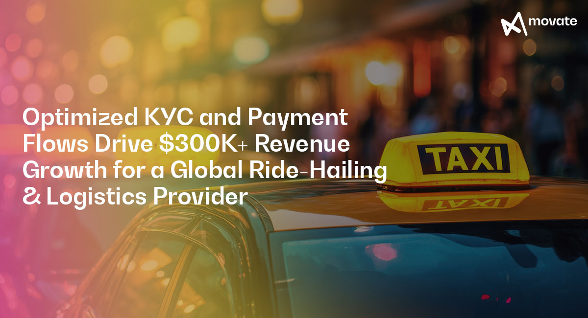 Optimized KYC and Payment Flows Drive $300K+ Revenue Growth for a Global Ride-Hailing & Logistics Provider​